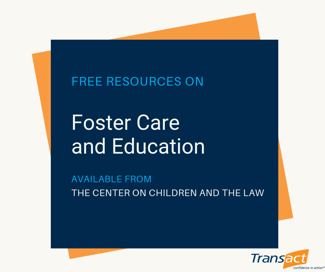 FREE RESOURCES ON FOSTER CARE AND EDUCATION FROM THE CENTER ON CHILRDEN AND THE LAW LINK 